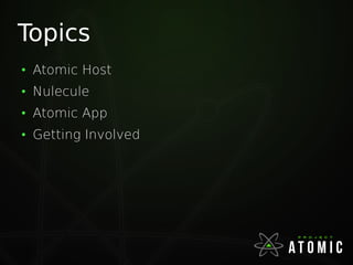 Topics
●
Atomic Host
●
Nulecule
●
Atomic App
●
Getting Involved
 