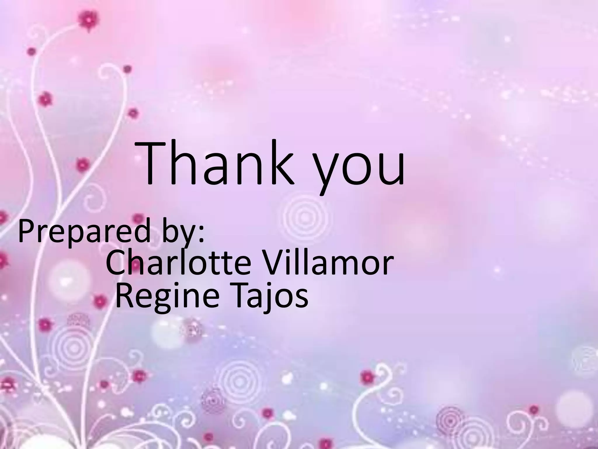 Thank you
Prepared by:
Charlotte Villamor
Regine Tajos
 