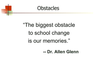 “ The biggest obstacle to school change is our memories.” -- Dr. Allen Glenn Obstacles 