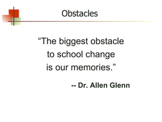“ The biggest obstacle to school change is our memories.” -- Dr. Allen Glenn Obstacles 