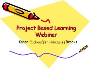 Project Based Learning Webinar Karen  (Schaeffer Hincapie)  Brooks 