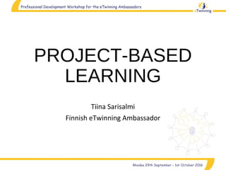 PROJECT-BASED
LEARNING
Tiina Sarisalmi
Finnish eTwinning Ambassador
 