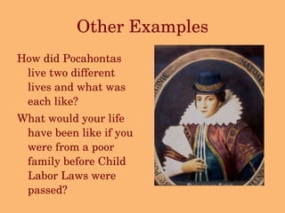 Other Examples How did Pocahontas live two different lives and what was each like? What would your life have been like if you were from a poor family before Child Labor Laws were passed? 