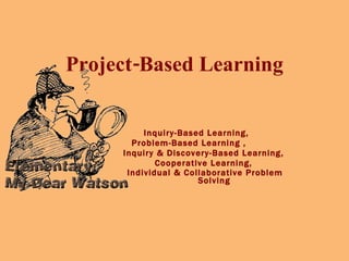 Project-Based Learning Inquiry-Based Learning, Problem-Based Learning ,  Inquiry & Discovery-Based Learning,  Cooperative Learning,  Individual & Collaborative Problem Solving   