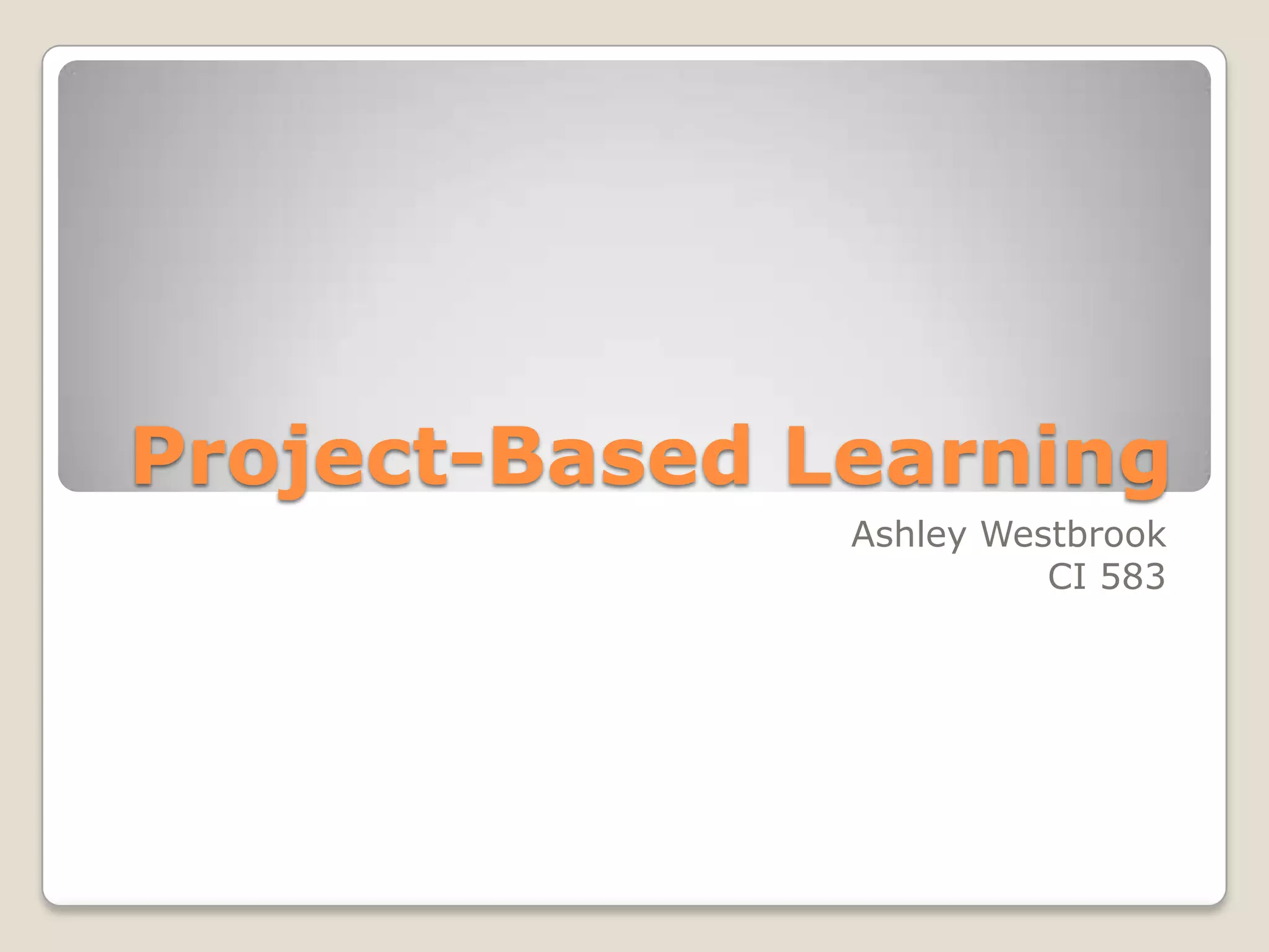 Project-Based LearningAshley WestbrookCI 583