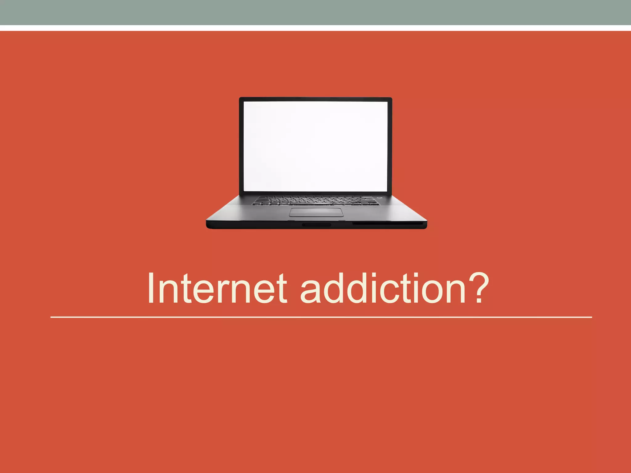 Internet addiction? 