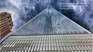 Reading, writing, and research
are naturally integrated into the
learning process.
 