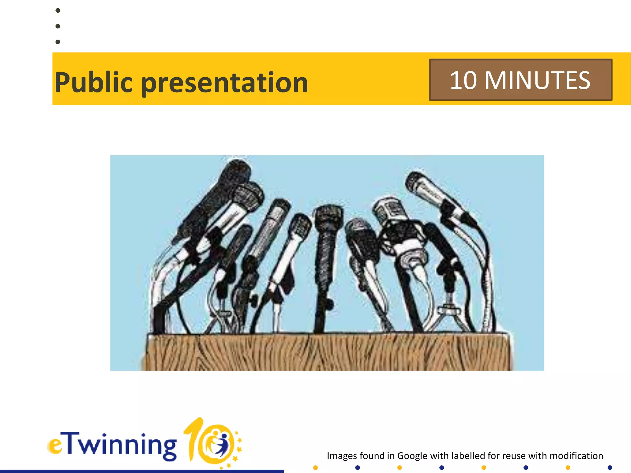 Public presentation 10 MINUTES
Images found in Google with labelled for reuse with modification
 