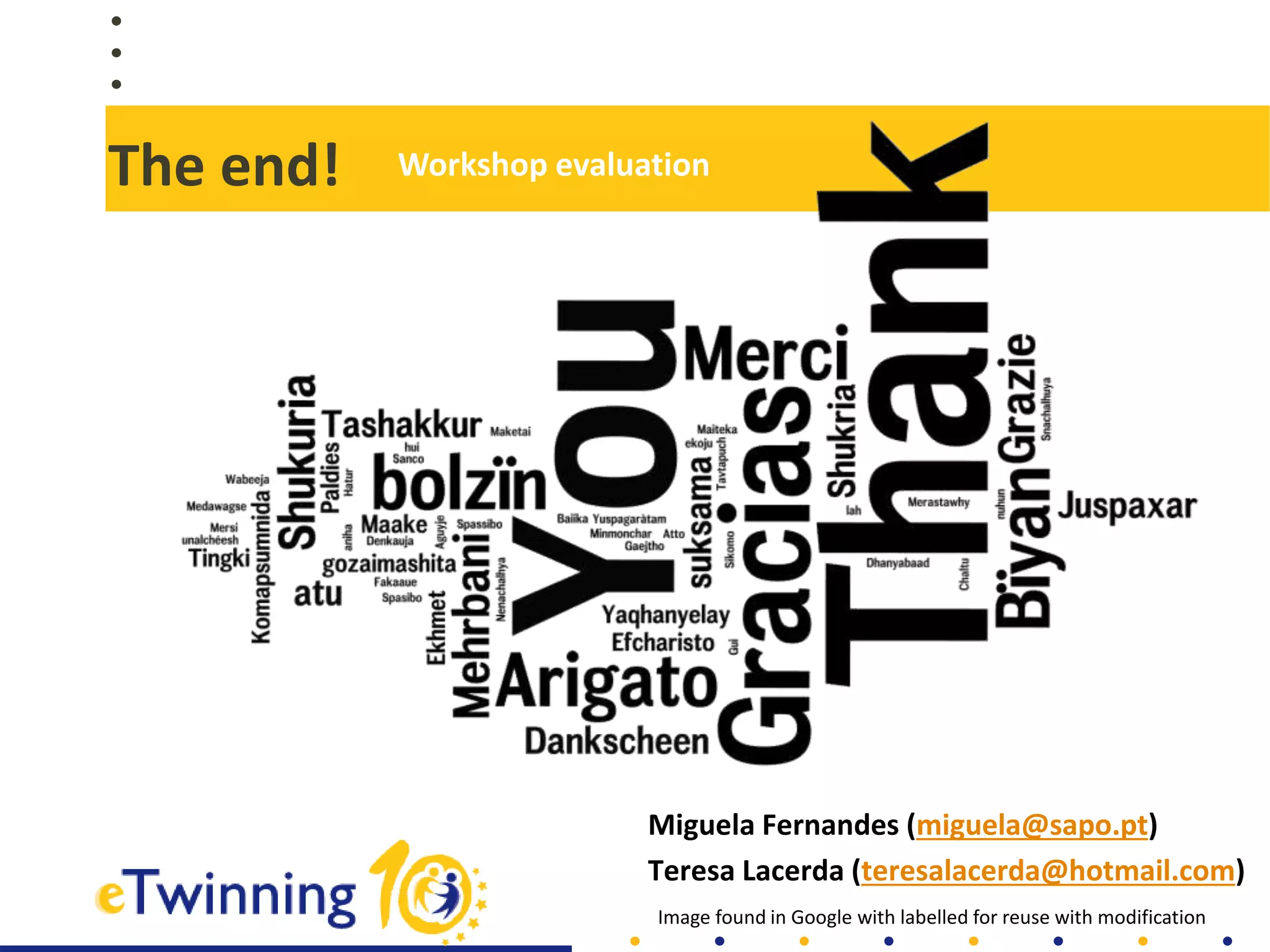 The end!
Miguela Fernandes (miguela@sapo.pt)
Teresa Lacerda (teresalacerda@hotmail.com)
Image found in Google with labelled for reuse with modification
Workshop evaluation
 