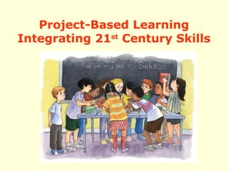 Project-Based Learning Integrating 21 st  Century Skills 