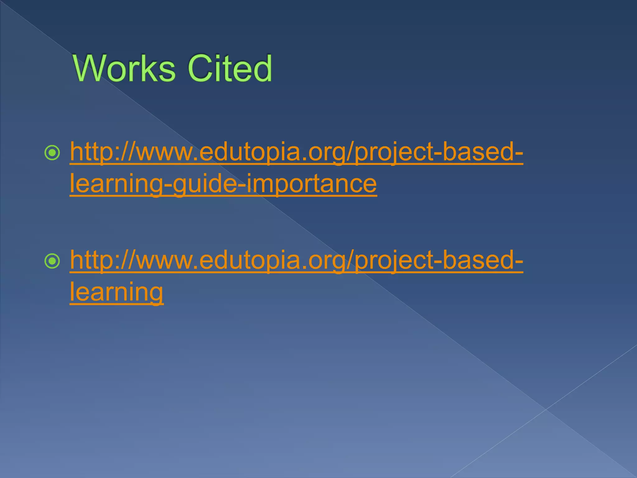  http://www.edutopia.org/project-based-
learning-guide-importance
http://www.edutopia.org/project-based-
learning