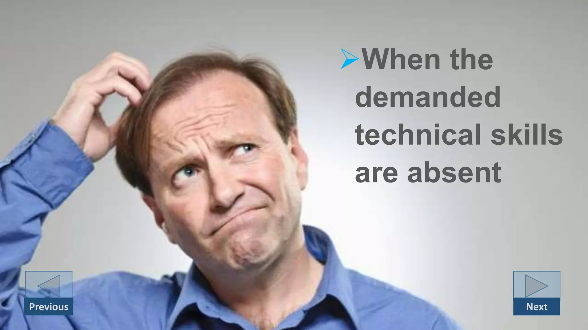 When the
demanded
technical skills
are absent
Previous Next
 