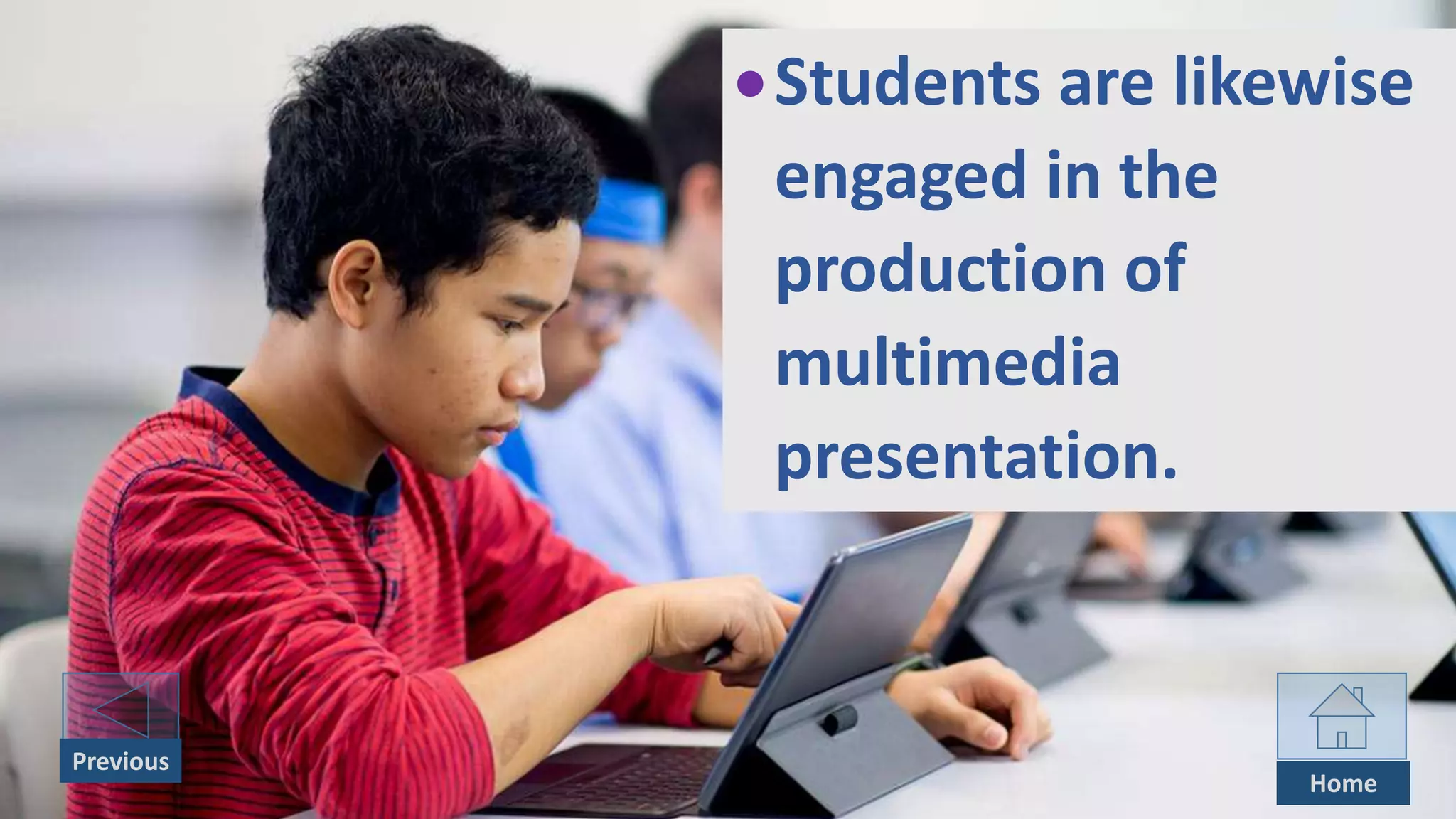 Students are likewise
engaged in the
production of
multimedia
presentation.
Previous
Home
 