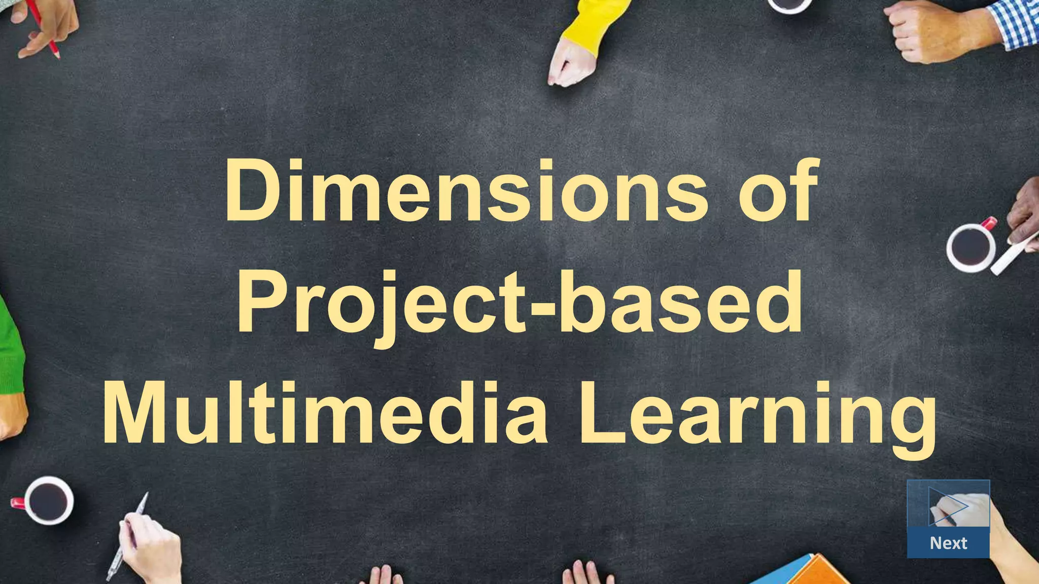 Dimensions of
Project-based
Multimedia Learning
Next
 