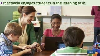  It actively engages students in the learning task.
NextPrevious
 