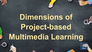 Dimensions of
Project-based
Multimedia Learning
Next
 