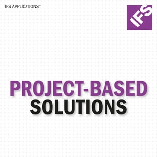 IFS APPLICATIONS™




 PROJECT-BASED
   SOLUTIONS
 