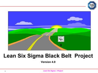 Lean Six Sigma – Project
1
Lean Six Sigma Black Belt Project
Version 4.0
 