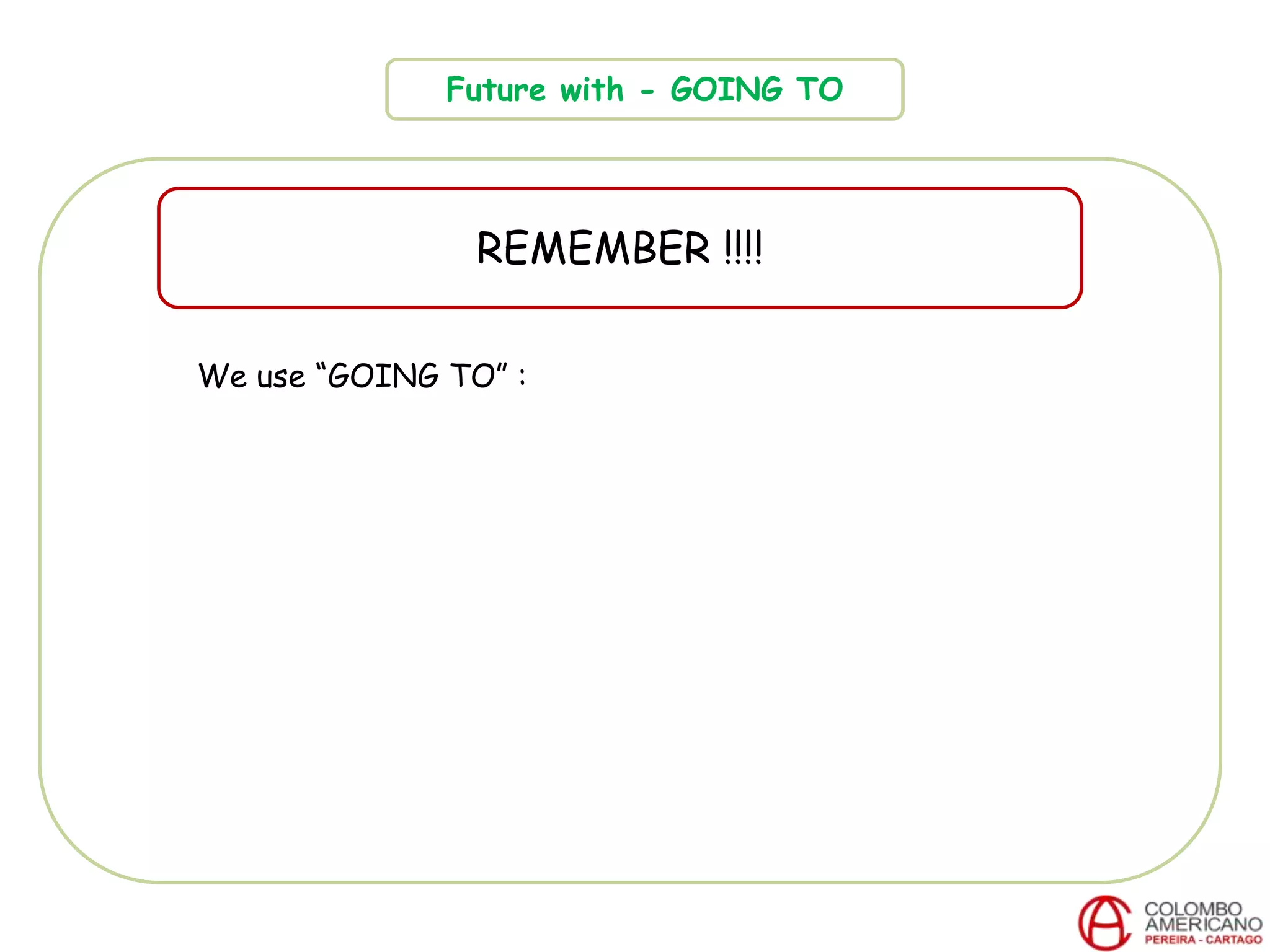 Future with - GOING TO
REMEMBER !!!!
We use “GOING TO” :
 