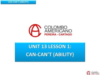 CAN-CAN’T (ABILITY)
UNIT 13 LESSON 1:
CAN-CAN’T (ABILITY)
 