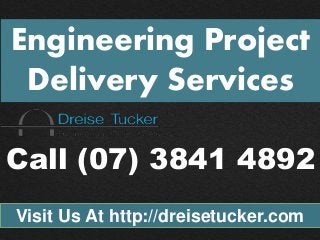 Engineering Project 
Delivery Services 
Call (07) 3841 4892 
Visit Us At http://dreisetucker.com 
 