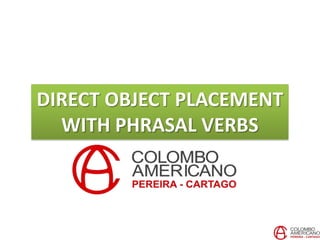 DIRECT OBJECT PLACEMENT
WITH PHRASAL VERBS
 