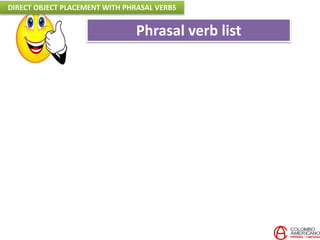 Phrasal verb list
DIRECT OBJECT PLACEMENT WITH PHRASAL VERBS
 