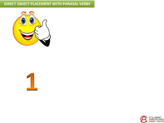 DIRECT OBJECT PLACEMENT WITH PHRASAL VERBS
 