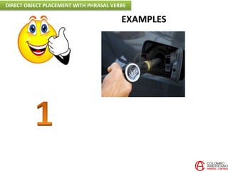 EXAMPLES
DIRECT OBJECT PLACEMENT WITH PHRASAL VERBS
 