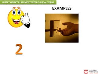 EXAMPLES
DIRECT OBJECT PLACEMENT WITH PHRASAL VERBS
 