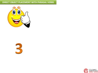 DIRECT OBJECT PLACEMENT WITH PHRASAL VERBS
 