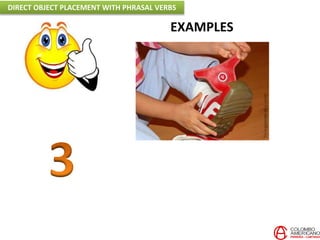 EXAMPLES
DIRECT OBJECT PLACEMENT WITH PHRASAL VERBS
 