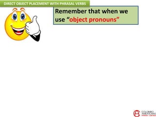 Remember that when we
use “object pronouns”
DIRECT OBJECT PLACEMENT WITH PHRASAL VERBS
 