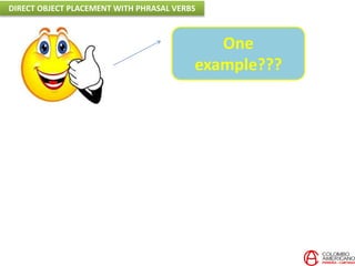 One
example???
DIRECT OBJECT PLACEMENT WITH PHRASAL VERBS
 