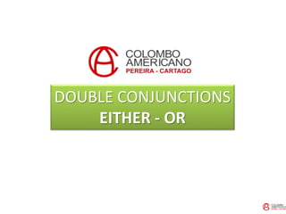 DOUBLE CONJUNCTIONS
EITHER - OR
 
