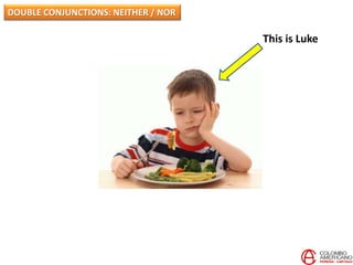 DOUBLE CONJUNCTIONS: NEITHER / NOR
This is Luke
 