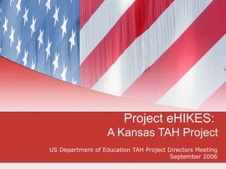 Project eHIKES:   A Kansas TAH Project US Department of Education TAH Project Directors Meeting September 2006 