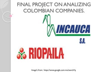 FINAL PROJECT ON ANALIZING
COLOMBIAN COMPANIES.
Image’s from: https://www.google.com.mx/search?q
 