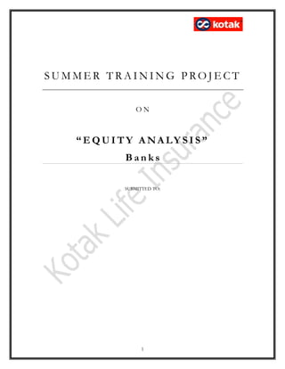 SUMMER TRAINING PROJECT

             ON



   “EQUITY ANALY SIS”
         Banks

         SUBMITTED TO:




               1
 