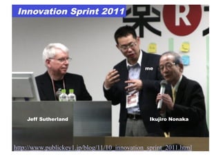 p.110 Project Facilitation by Kenji Hiranabe is licensed under a Creative Commons Attribution 3.0 Unported License.http://www.publickey1.jp/blog/11/10_innovation_sprint_2011.html
Innovation Sprint 2011
Jeff Sutherland Ikujiro Nonaka
me
 
