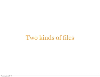 Two kinds of files
Thursday, June 5, 14
 