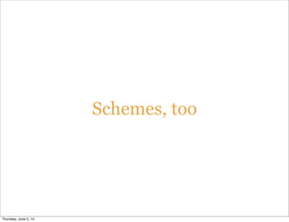 Schemes, too
Thursday, June 5, 14
 