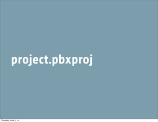 project.pbxproj
Thursday, June 5, 14
 