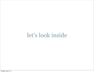 let’s look inside
Thursday, June 5, 14
 