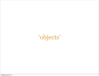 ‘objects’
Thursday, June 5, 14
 