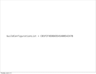 buildConfigurationList = C01FCF4E08A954540054247B
Thursday, June 5, 14
 