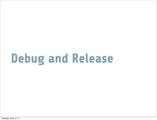 Debug and Release
Thursday, June 5, 14
 