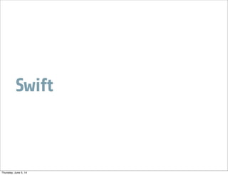 Swift
Thursday, June 5, 14
 