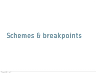 Schemes & breakpoints
Thursday, June 5, 14
 
