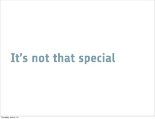 It’s not that special
Thursday, June 5, 14
 